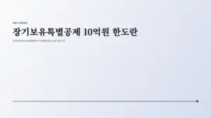 장기보유특별공제 10억원 한도란 1주택 양도세 어떻게 달라지나 대표 이미지
